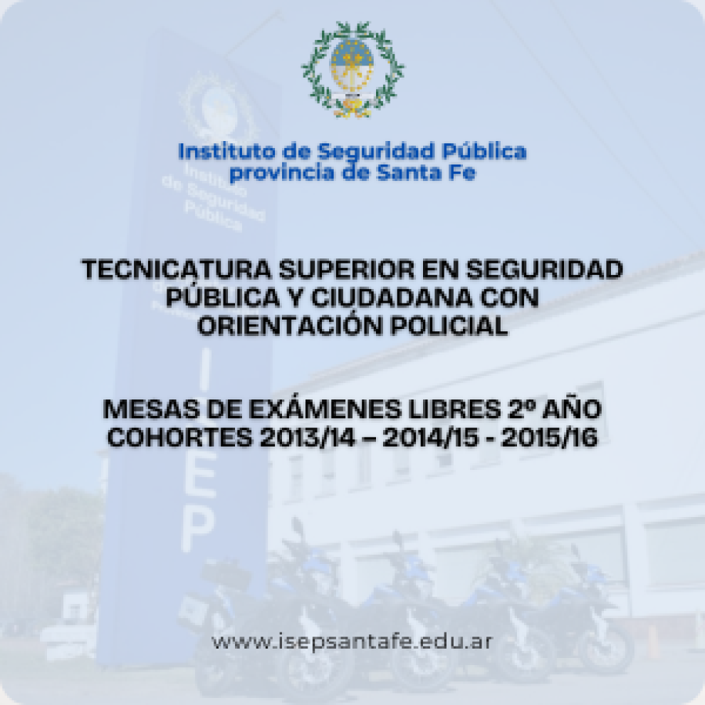 TECNICATURA SUPERIOR EN SEGURIDAD PÚBLICA Y CIUDADANA CON ORIENTACIÓN POLICIAL MESAS DE EXÁMENES LIBRES 2º AÑO COHORTES 2013/14 – 2014/15 - 2015/16 